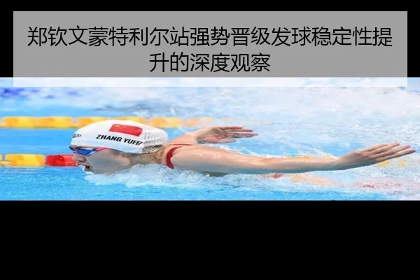 郑钦文蒙特利尔站强势晋级发球稳定性提升的深度观察
